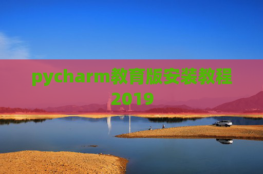 pycharm教育版安装教程2019 pycharm教育版安装教程2019